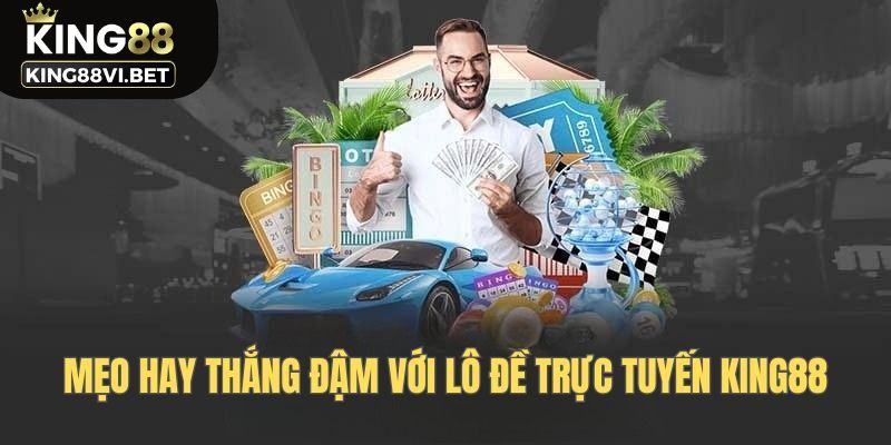 Mẹo hay thắng đậm với lô đề trực tuyến King88